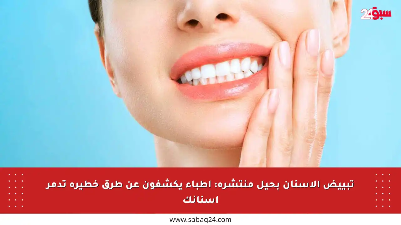 تبييض الأسنان بحيل منتشرة: أطباء يكشفون عن طرق خطيرة تدمر أسنانك